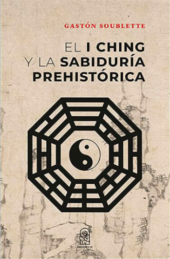 El I Ching y la sabiduría prehistórica / Gastón Soublete